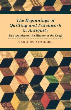 The Beginnings of Quilting and Patchwork in Antiquity - Two Articles on the History of the Craft - Various Authors