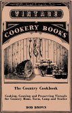 The Country Cookbook - Cooking, Canning and Preserving Victuals for Country Home, Farm, Camp and Trailer, with Notes on Rustic Hospitality