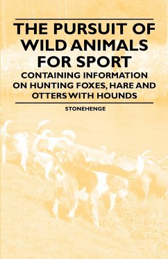 The Pursuit of Wild Animals for Sport - Containing Information on Hunting Foxes, Hare and Otters with Hounds - Stonehenge