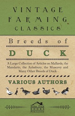 Breeds of Duck - A Large Collection of Articles on Mallards, the Mandarin, the Aylesbury, the Muscovy and Many Other Breeds of Duck - Various