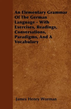 An Elementary Grammar Of The German Language - With Exercises, Readings, Conversations, Paradigms, And A Vocabulary - Worman, James Henry