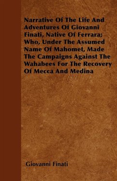 Narrative of the Life and Adventures of Giovanni Finati, Native of Ferrara; Who, Under the Assumed Name of Mahomet, Made the Campaigns Against the Wah - Finati, Giovanni