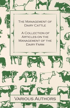 The Management of Dairy Cattle - A Collection of Articles on the Management of the Dairy Farm - Various Authors