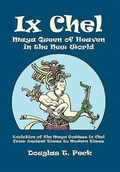 Ix Chel Maya Queen of Heaven in the New World - Peck, Douglas T.