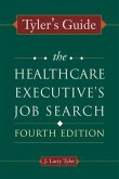 Tyler's Guide: The Healthcare Executive's Job Search, Fourth Edition