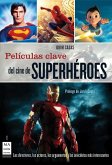 Películas Clave del Cine de Superhéroes: Los Directores, Los Actores, Los Argumentos Y Las Anécdotas Más Interesantes