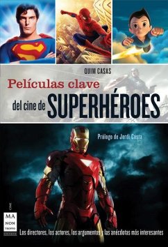 Películas Clave del Cine de Superhéroes: Los Directores, Los Actores, Los Argumentos Y Las Anécdotas Más Interesantes - Casas, Quim