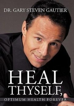 Heal Thyself, Optimum Health Forever - Gautier, Gary Steven; Gautier, Gary Steven