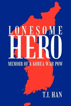 Lonesome Hero: Memoir of a Korea War POW - Han, T. I.