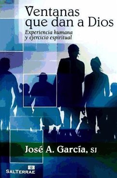 Ventanas que dan a Dios : experiencia humana y ejercicio espiritual - García, José Antonio; García Rodríguez, José