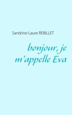 bonjour, je m'appelle Eva - Rebillet, Sandrine-Laure