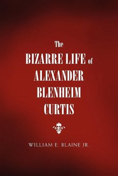 The Bizarre Life of Alexander Blenheim Curtis - Blaine, William E. Jr.