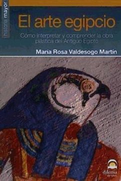 El arte egipcio : cómo interpretar y comprender la obra plástica del Antiguo Egipto - Valdesogo Martín, María Rosa