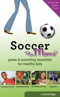 Soccer for Moms: Game & Parenting Essentials for Healthy Kids - Paige, Kerrie