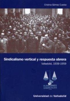 Sindicalismo vertical y respuesta obrera : Valladolid, 1939-1959 - Gómez Cuesta, Cristina