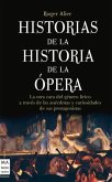 Historias de la Historia de la Ópera: La Otra Cara del Género Lírico a Través de Las Anécdotas Y Curiosidades de Sus Protagonistas
