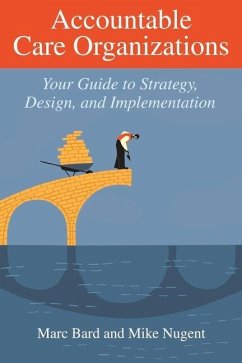 Accountable Care Organizations: Your Guide to Strategy, Design, and Implementation - Bard, Marc