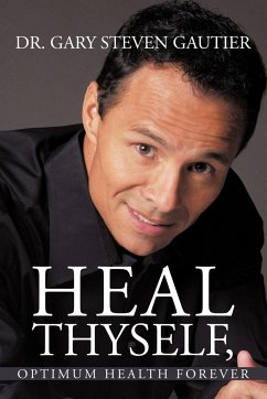 Heal Thyself, Optimum Health Forever - Gautier, Gary Steven; Gautier, Gary Steven