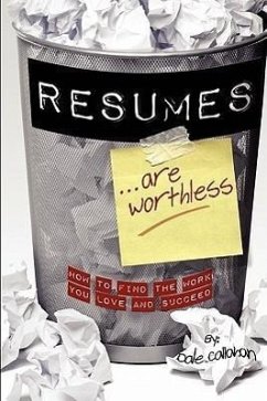 Resumes Are Worthless: How to Find the Work You Love and Succeed - Callahan, Dale W.