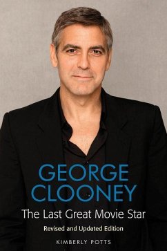 George Clooney: The Last Great Movie Star - Potts, Kimberly