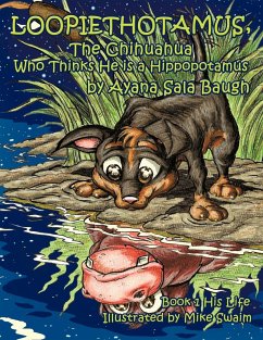Loopiethotamus, the Chihuahua Who Thinks He is a Hippopotamus - Baugh, Ayana Sala
