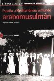 España, el Mediterrráneo y el mundo árabomusulmán : diplomacia e historia