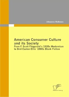 American Consumer Culture and its Society: From F. Scott Fitzgerald's 1920s modernism to Bret Easton Ellis'1980s Blank Fiction - Malkmes, Johannes