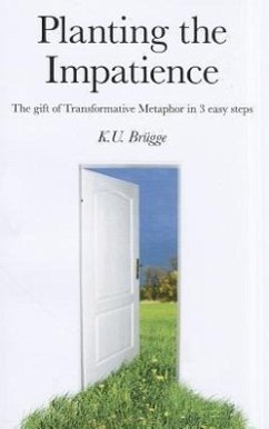 Planting the Impatience: The Gift of Transformative Metaphor in 3 Easy Steps - Brugg, K.