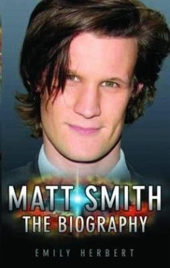 Matt Smith - The Biography - Herbert, Emily