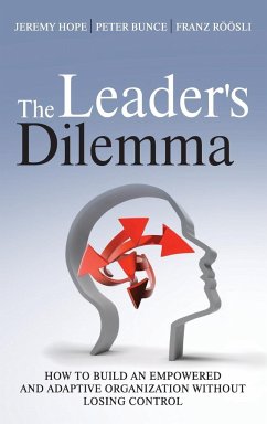 The Leader's Dilemma - Hope, Jeremy; Bunce, Peter (Beyond Budgeting Partnership LLP); Roosli, Franz (Director Beyond Budgeting)