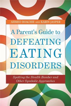 A Parent's Guide to Defeating Eating Disorders: Spotting the Stealth Bomber and Other Symbolic Approaches - Boachie, Ahmed; Jasper, Karin