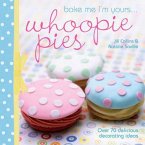Bake Me I'm Yours... Whoopie Pies: Over 70 Excuses to Bake, Fill and Decorate