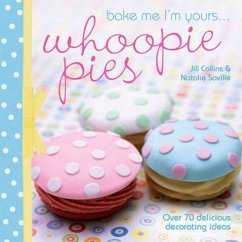Bake Me I'm Yours... Whoopie Pies: Over 70 Excuses to Bake, Fill and Decorate - Collins, Jill;Saville, Natalie