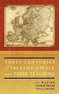 Three Centuries of Treaties of Peace and Their Teaching - Phillimore, Walter G. F. Phillimo; Phillimore, Walter George; Phillimore, Walter George