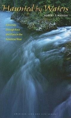 Haunted by Waters: A Journey Through Race and Place in the American West - Hayashi, Robert T.