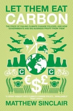 Let Them Eat Carbon: The Price of Failing Climate Change Policies, and How Governments and Big Business Profit from Them - Sinclair, Matthew