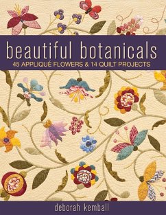 Beautiful Botanicals: 45 Applique Flowers & 14 Quilt Projects - Kemball, Deborah