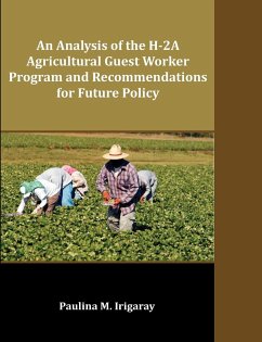 An Analysis of the H-2A Agricultural Guest Worker Program and Recommendations for Future Policy - Irigaray, Paulina M.