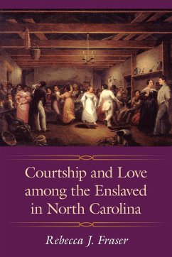 Courtship and Love Among the Enslaved in North Carolina - Fraser, Rebecca J.