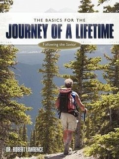 The Basics for the Journey of a Lifetime: Following the Savior - Lawrence, Robert Lawrence, Dr Robert
