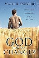 God, How Do I Change? - Dufour, Scott R.