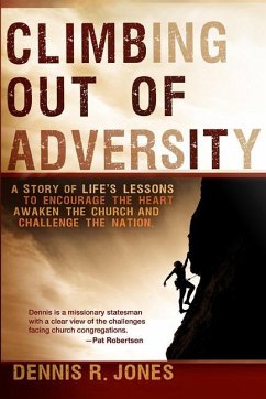 Climbing Out of Adversity: A Story of Life's Lessons to Encourage the Heart, Awaken the Church and Challenge the Nation - Jones, Dennis R.