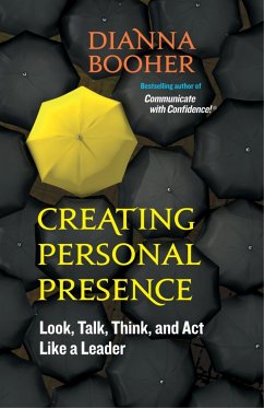 Creating Personal Presence: Look, Talk, Think, and Act Like a Leader - Booher, Dianna