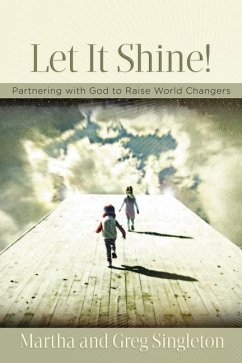 Let It Shine!: Partnering with God to Raise World Changers - Singleton, Martha; Singleton, Greg