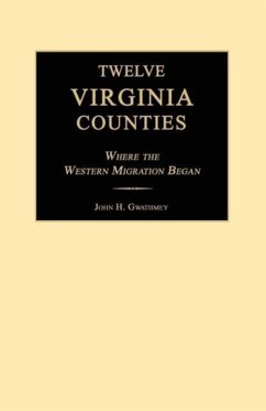 Twelve Virginia Counties: Where the Western Migration Began - Gwathmey, John H.