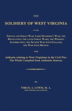 The Soldiery of West Virginia in the French and Indian War; Lord Dunmore's War; The Revolution; The Later Indian Wars; The Whiskey Insurrection; The S - Lewis, Virgil A.