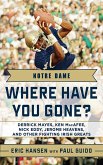 Notre Dame: Where Have You Gone?: Derrick Mayes, Ken Macafee, Nick Eddy, Jerome Heavens, and Other Fighting Irish Greats