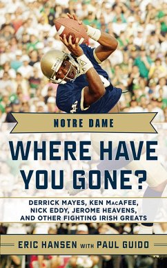 Notre Dame: Where Have You Gone?: Derrick Mayes, Ken Macafee, Nick Eddy, Jerome Heavens, and Other Fighting Irish Greats - Guido, Paul; Hansen, Eric