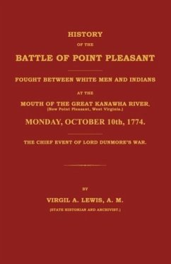 History of the Battle of Point Pleasant Fought Between White Men and Indians at the Mouth of the Great Kanawha River (Now Point Pleasant, West ... 1774 - Lewis, Virgil A