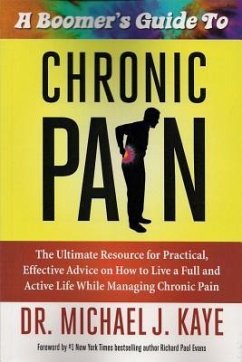 A Boomer's Guide to Chronic Pain: The Ultimate Resource for Practical, Effective Advice on How to Live a Full and Active Life While Managing Chronic - Kaye, Michael J.